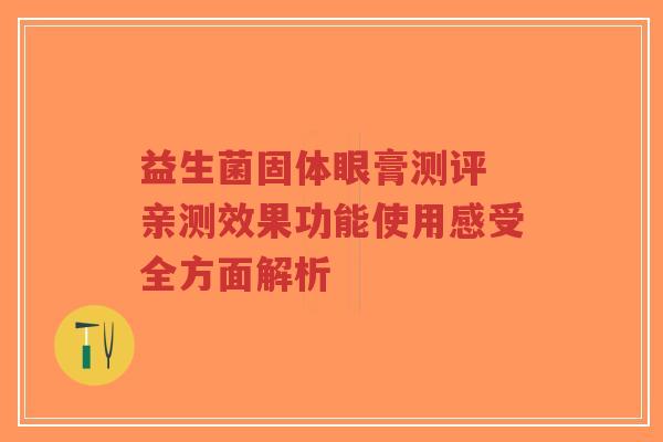 益生菌固体眼膏测评 亲测效果功能使用感受全方面解析-第1张图片-超越 益生菌固体眼膏测评 亲测效果功能使用感受全方面解析-第1张图片-超越