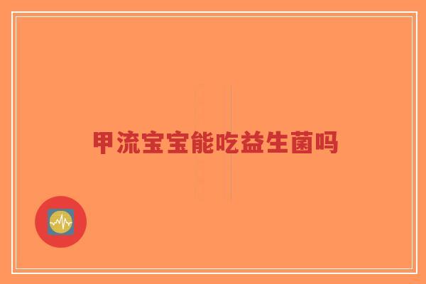 甲流宝宝能吃益生菌吗-第1张图片-超越
