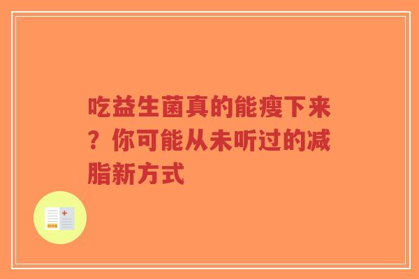 吃益生菌真的能瘦下来？你可能从未听过的减脂新方式-第1张图片-超越
