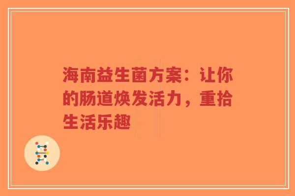 海南益生菌方案：让你的肠道焕发活力，重拾生活乐趣-第1张图片-超越