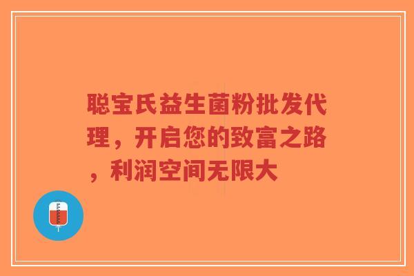 聪宝氏益生菌粉批发代理，开启您的致富之路，利润空间无限大-第1张图片-超越