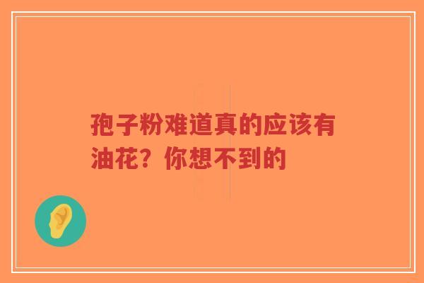 孢子粉难道真的应该有油花？你想不到的-第1张图片-超越