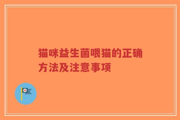 猫咪益生菌喂猫的正确方法及注意事项-第1张图片-超越