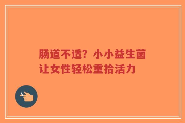 肠道不适？小小益生菌让女性轻松重拾活力-第1张图片-超越