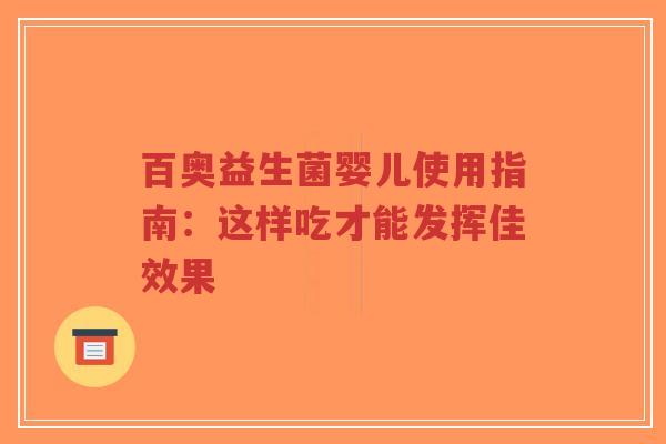 百奥益生菌婴儿使用指南：这样吃才能发挥佳效果-第1张图片-超越