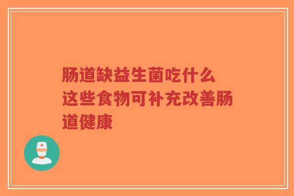 肠道缺益生菌吃什么 这些食物可补充改善肠道健康-第1张图片-超越
