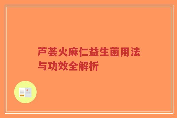 芦荟火麻仁益生菌用法与功效全解析-第1张图片-超越