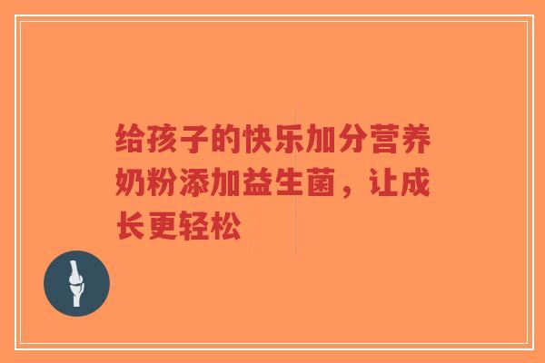 给孩子的快乐加分营养奶粉添加益生菌，让成长更轻松-第1张图片-超越