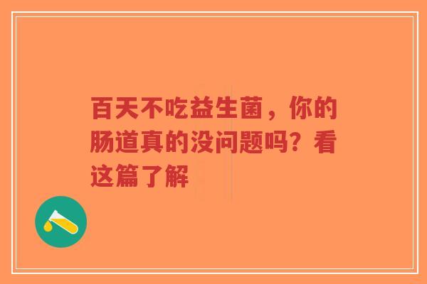 百天不吃益生菌，你的肠道真的没问题吗？看这篇了解-第1张图片-超越