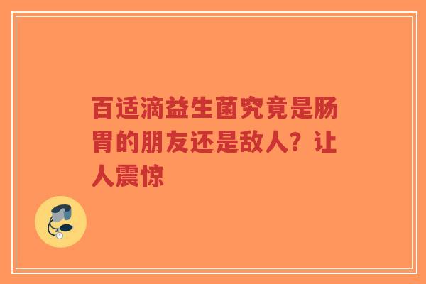 百适滴益生菌究竟是肠胃的朋友还是敌人?让人震惊-第1张图片-超越 百适滴益生菌究竟是肠胃的朋友还是敌人?让人震惊-第1张图片-超越