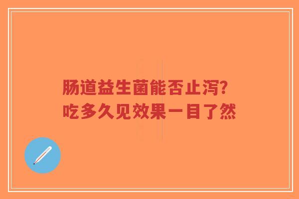 肠道益生菌能否止泻?吃多久见效果一目了然-第1张图片-超越 肠道益生菌能否止泻?吃多久见效果一目了然-第1张图片-超越