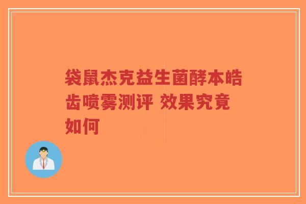 袋鼠杰克益生菌酵本皓齿喷雾测评 效果究竟如何-第1张图片-超越 袋鼠杰克益生菌酵本皓齿喷雾测评 效果究竟如何-第1张图片-超越