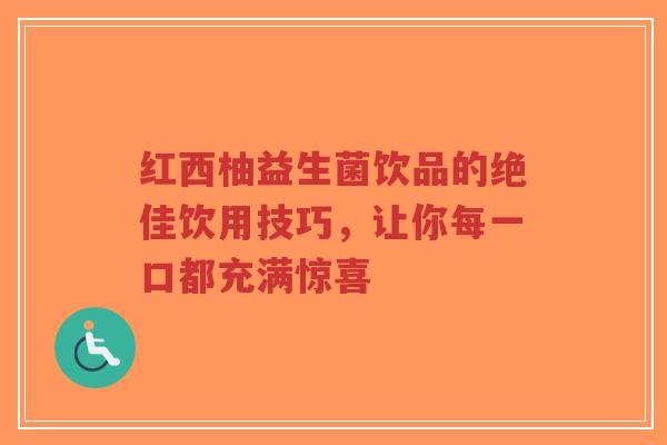红西柚益生菌饮品的绝佳饮用技巧,让你每一口都充满惊喜-第1张图片-超越 红西柚益生菌饮品的绝佳饮用技巧,让你每一口都充满惊喜-第1张图片-超越