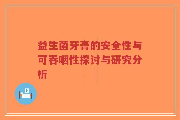 益生菌牙膏的安全性与可吞咽性探讨与研究分析-第1张图片-超越 益生菌牙膏的安全性与可吞咽性探讨与研究分析-第1张图片-超越