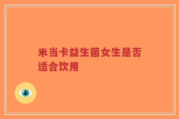 米当卡益生菌女生是否适合饮用-第1张图片-超越
