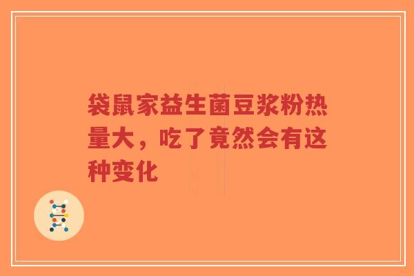 袋鼠家益生菌豆浆粉热量大，吃了竟然会有这种变化-第1张图片-超越