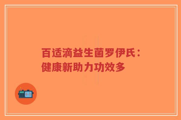 百适滴益生菌罗伊氏：健康新助力功效多-第1张图片-超越