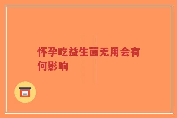 怀孕吃益生菌无用会有何影响-第1张图片-超越