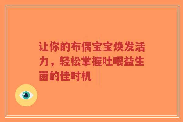 让你的布偶宝宝焕发活力,轻松掌握吐喂益生菌的佳时机-第1张图片-超越 让你的布偶宝宝焕发活力,轻松掌握吐喂益生菌的佳时机-第1张图片-超越