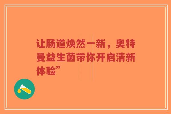 让肠道焕然一新,奥特曼益生菌带你开启清新体验”-第1张图片-超越 让肠道焕然一新,奥特曼益生菌带你开启清新体验”-第1张图片-超越