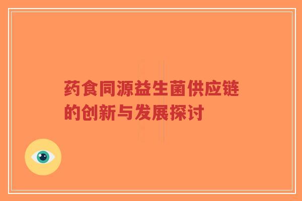 药食同源益生菌供应链的创新与发展探讨-第1张图片-超越 药食同源益生菌供应链的创新与发展探讨-第1张图片-超越