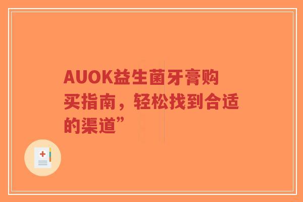 AUOK益生菌牙膏购买指南，轻松找到合适的渠道”-第1张图片-超越