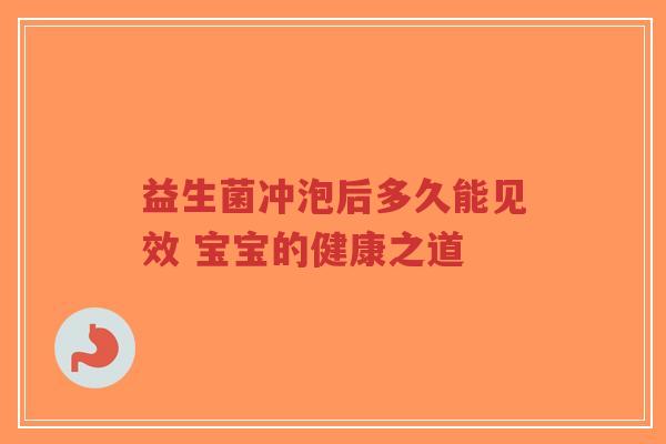 益生菌冲泡后多久能见效 宝宝的健康之道-第1张图片-超越