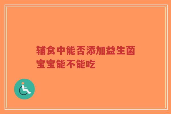 辅食中能否添加益生菌宝宝能不能吃-第1张图片-超越
