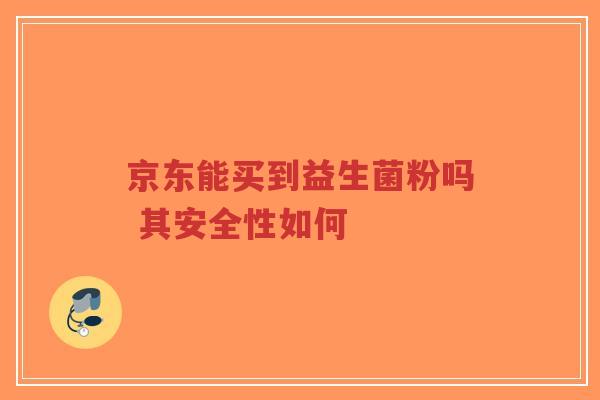 京东能买到益生菌粉吗 其安全性如何-第1张图片-超越