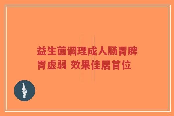 益生菌调理成人肠胃脾胃虚弱 效果佳居首位-第1张图片-超越