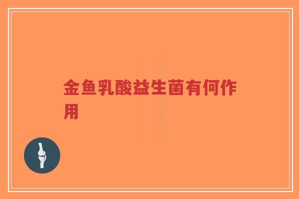 金鱼乳酸益生菌有何作用-第1张图片-超越