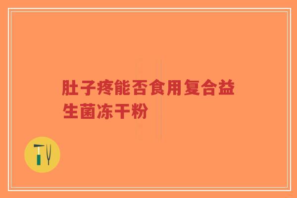 肚子疼能否食用复合益生菌冻干粉-第1张图片-超越