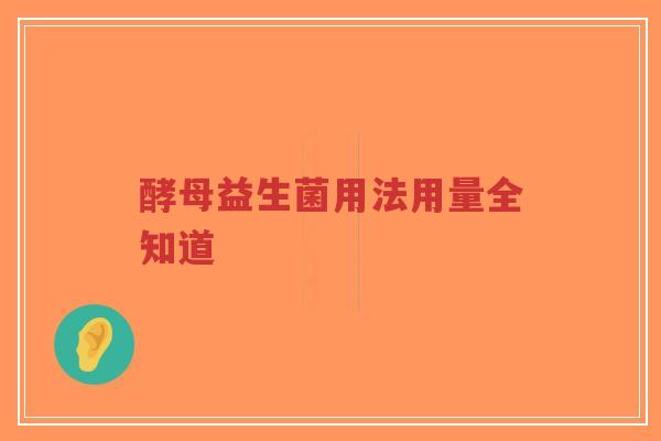 酵母益生菌用法用量全知道-第1张图片-超越