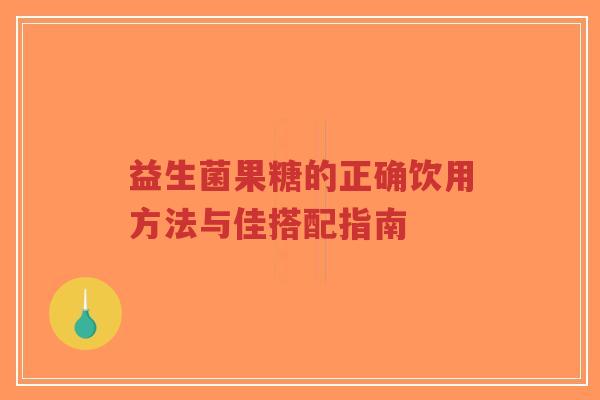 益生菌果糖的正确饮用方法与佳搭配指南-第1张图片-超越