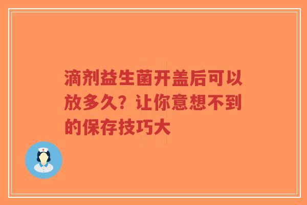 滴剂益生菌开盖后可以放多久？让你意想不到的保存技巧大-第1张图片-超越