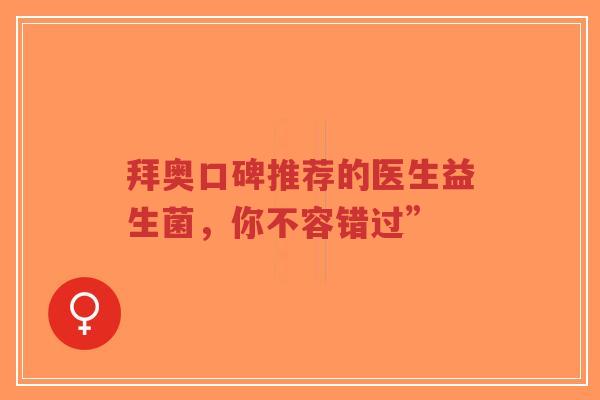 拜奥口碑推荐的医生益生菌，你不容错过”-第1张图片-超越