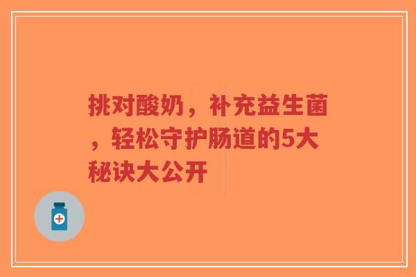 挑对酸奶，补充益生菌，轻松守护肠道的5大秘诀大公开-第1张图片-超越