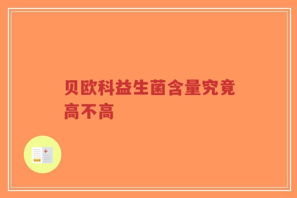 贝欧科益生菌含量究竟高不高-第1张图片-超越