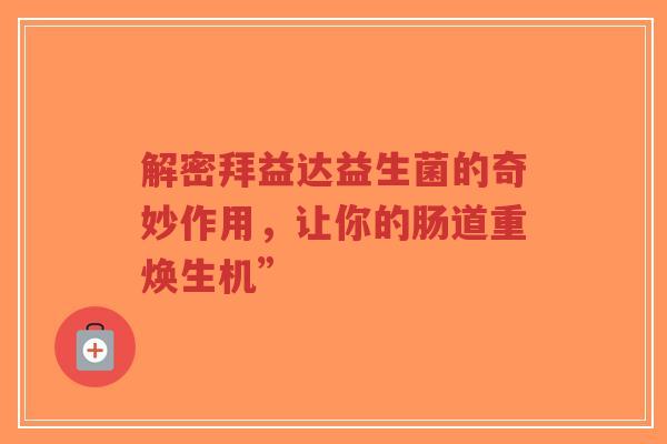 解密拜益达益生菌的奇妙作用，让你的肠道重焕生机”-第1张图片-超越