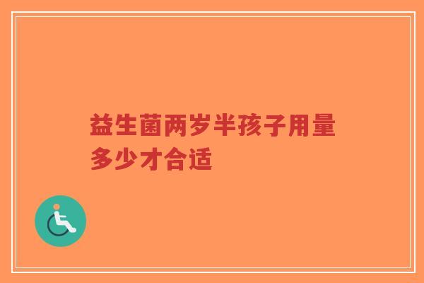 益生菌两岁半孩子用量多少才合适-第1张图片-超越