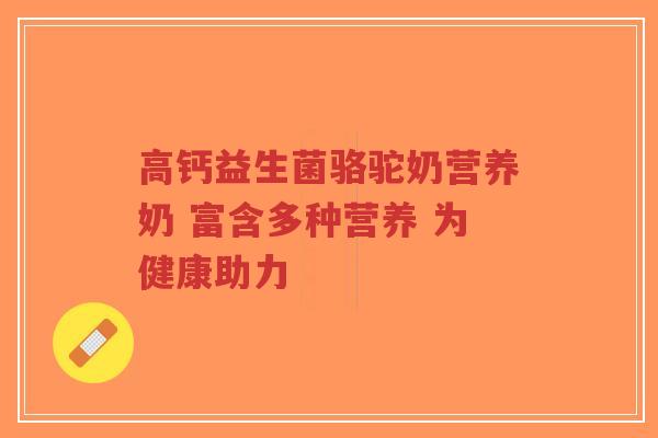 高钙益生菌骆驼奶营养奶 富含多种营养 为健康助力-第1张图片-超越 高钙益生菌骆驼奶营养奶 富含多种营养 为健康助力-第1张图片-超越
