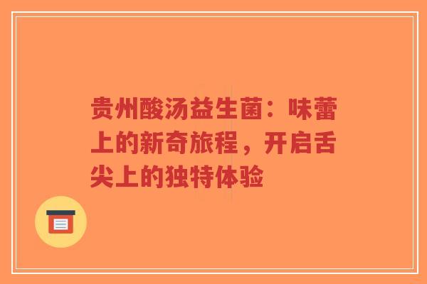 贵州酸汤益生菌:味蕾上的新奇旅程,开启舌尖上的独特体验-第1张图片-超越 贵州酸汤益生菌:味蕾上的新奇旅程,开启舌尖上的独特体验-第1张图片-超越