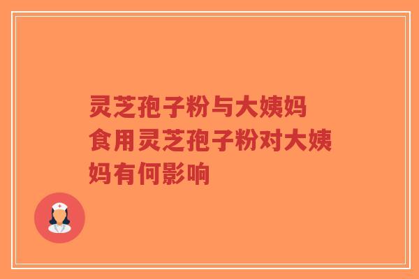 灵芝孢子粉与大姨妈 食用灵芝孢子粉对大姨妈有何影响-第1张图片-超越 灵芝孢子粉与大姨妈 食用灵芝孢子粉对大姨妈有何影响-第1张图片-超越