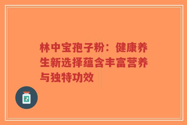 林中宝孢子粉:健康养生新选择蕴含丰富营养与独特功效-第1张图片-超越 林中宝孢子粉:健康养生新选择蕴含丰富营养与独特功效-第1张图片-超越