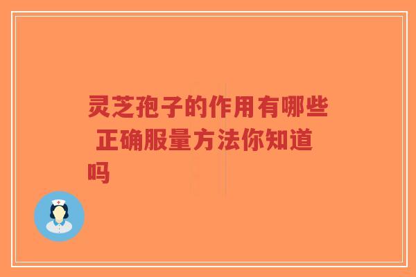 灵芝孢子的作用有哪些 正确服量方法你知道吗-第1张图片-超越